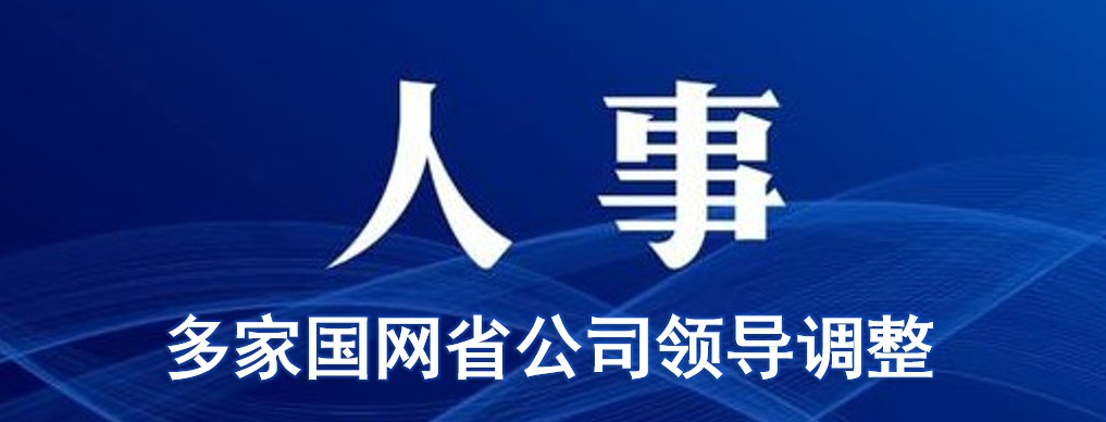 多家國網(wǎng)省公司領(lǐng)導(dǎo)變動(dòng)