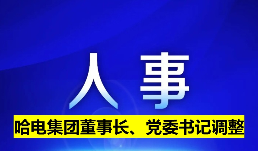 哈電集團董事長、黨委書記調整