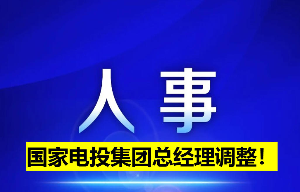 國(guó)家電投集團(tuán)總經(jīng)理調(diào)整！