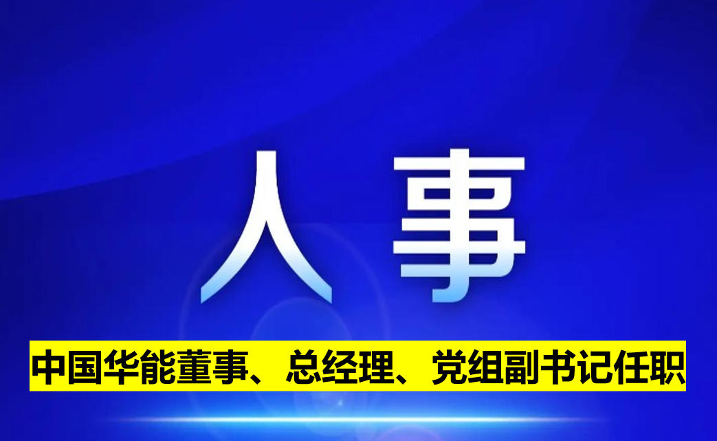 中國(guó)華能董事、總經(jīng)理、黨組副書記任職