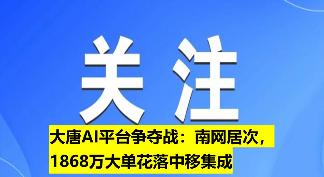 大唐AI平臺爭奪戰(zhàn)：南網居次，1868萬大單花落中移集成