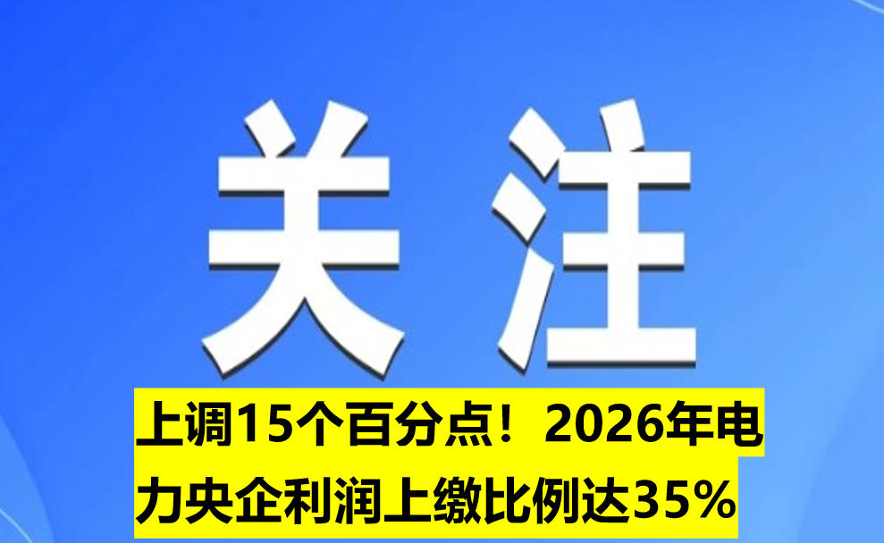 上調(diào)15個百分點！2026年電力央企利潤上繳比例達